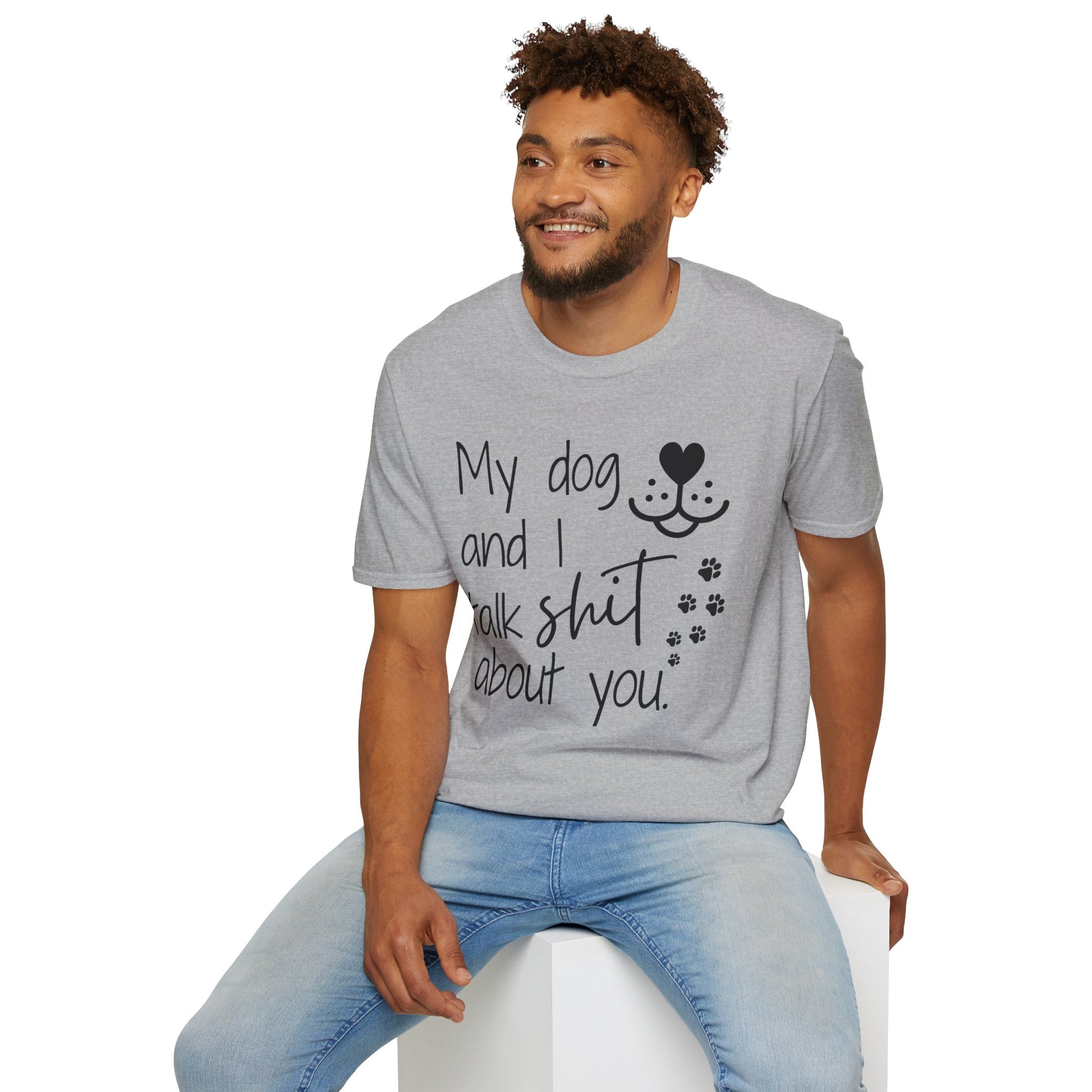 My dog and I talk shit about you shirt