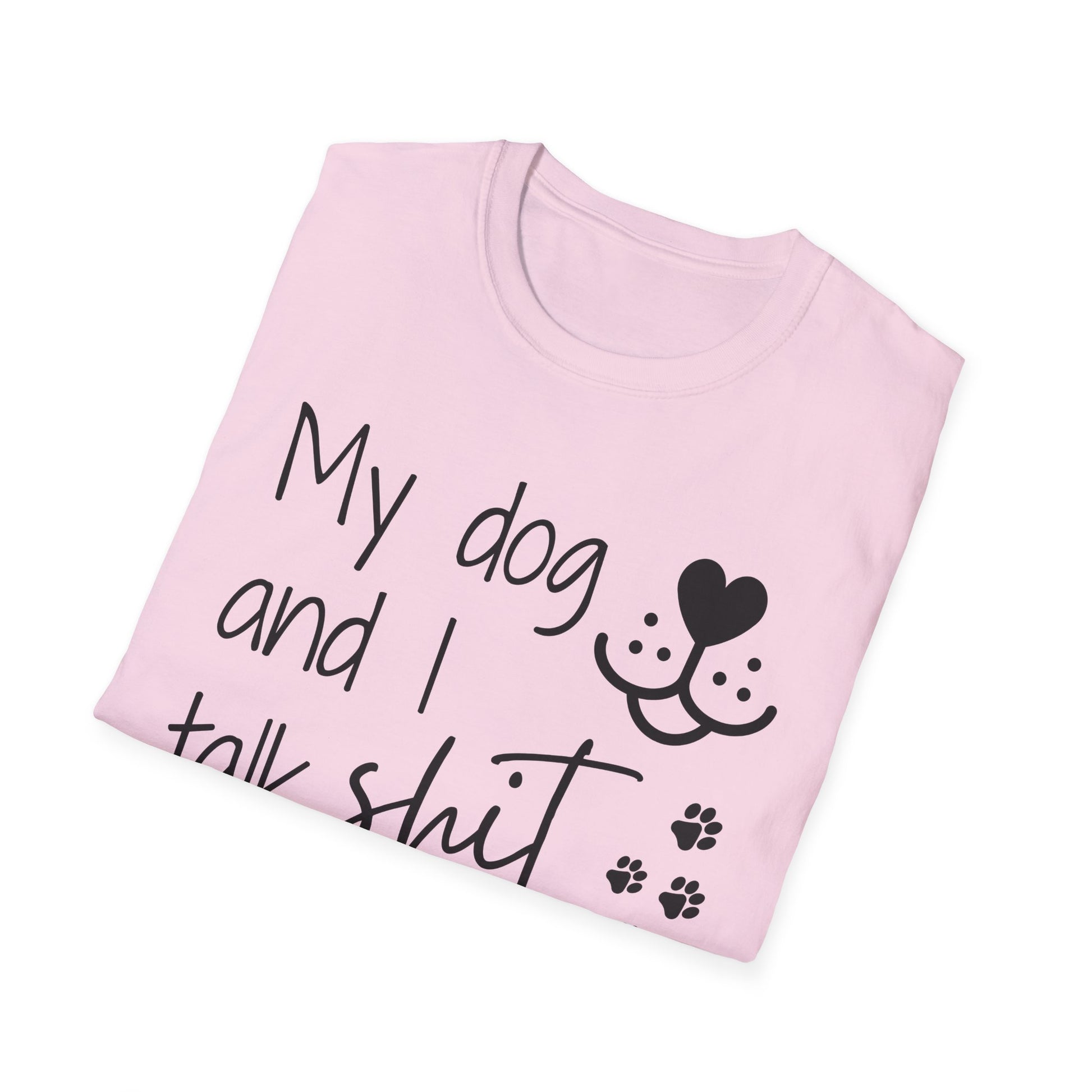 My dog and I talk shit about you shirt