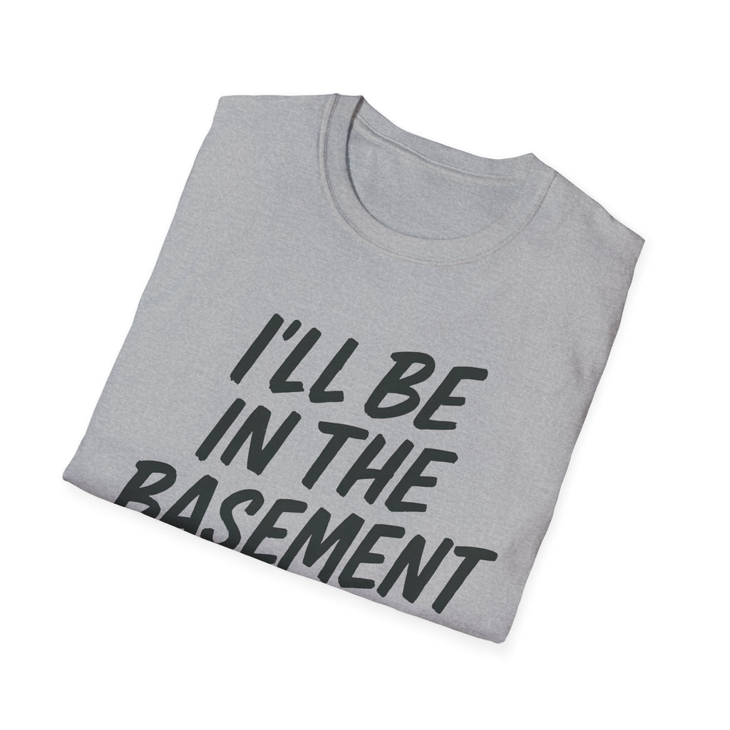 I'll be in the basement shirt