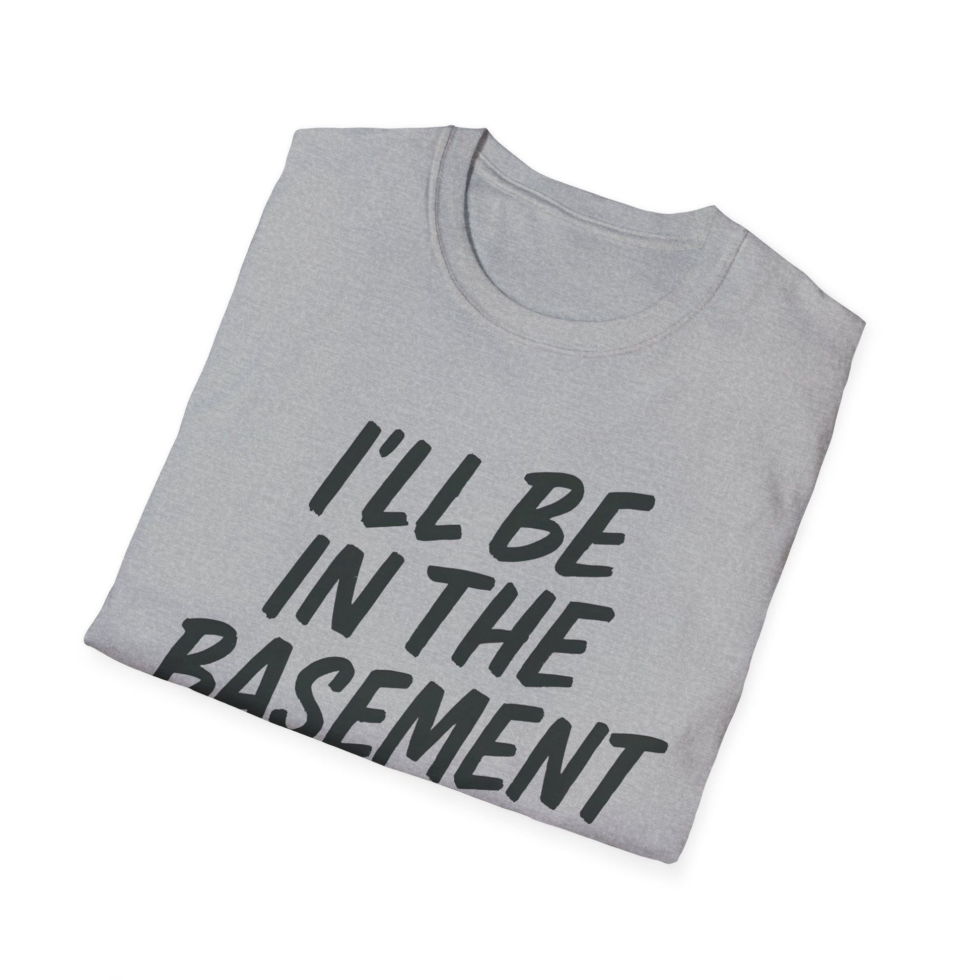 I'll be in the basement shirt