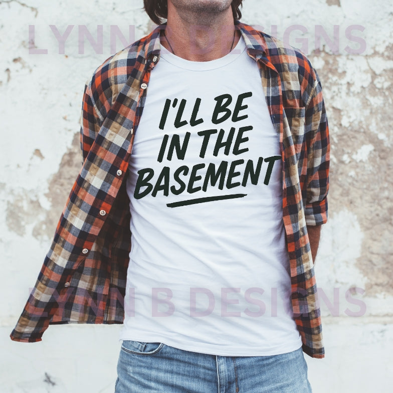 I'll be in the basement shirt