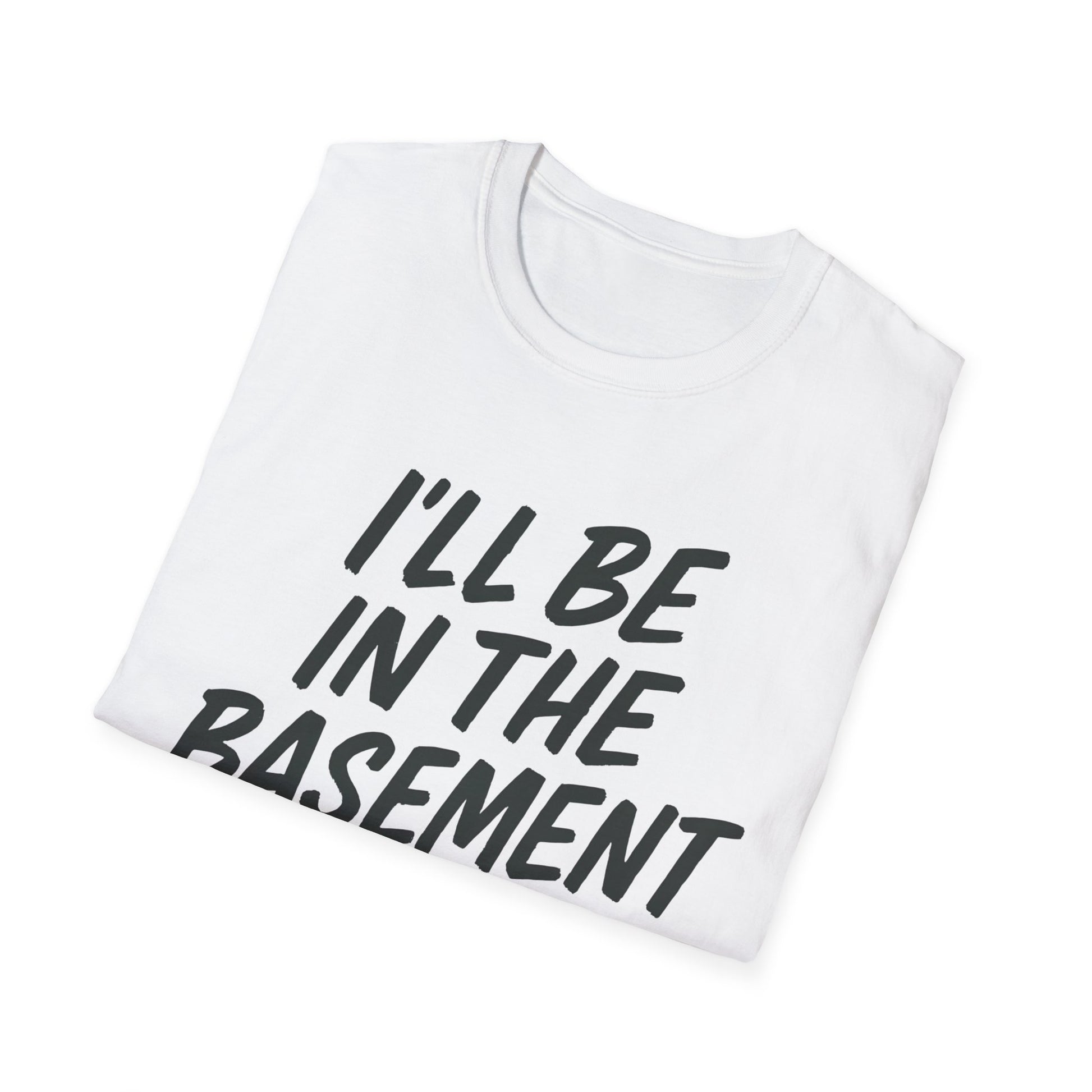 I'll be in the basement shirt