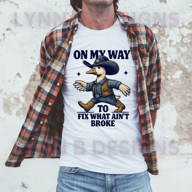 On my way to fix what ain't broke shirt
