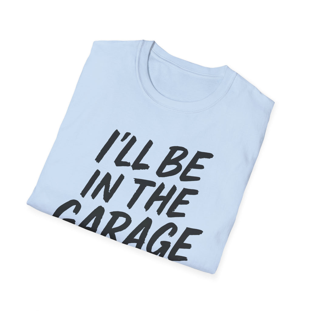 I'll Be In The Garage Shirt