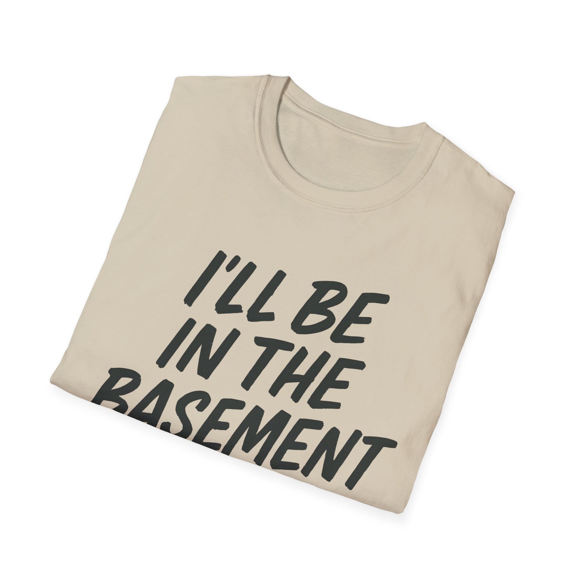 I'll be in the basement shirt