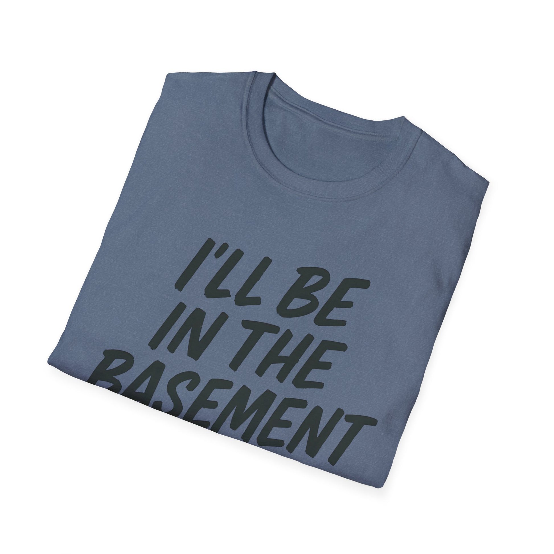 I'll be in the basement shirt