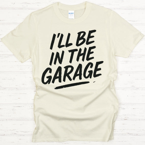 I'll Be In The Garage Shirt